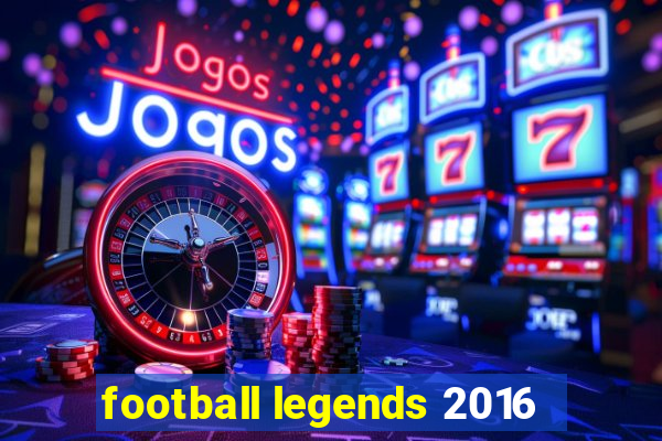 football legends 2016